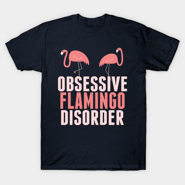Funny Obsessive Flamingo Disorder T-Shirt by epiclovedesigns